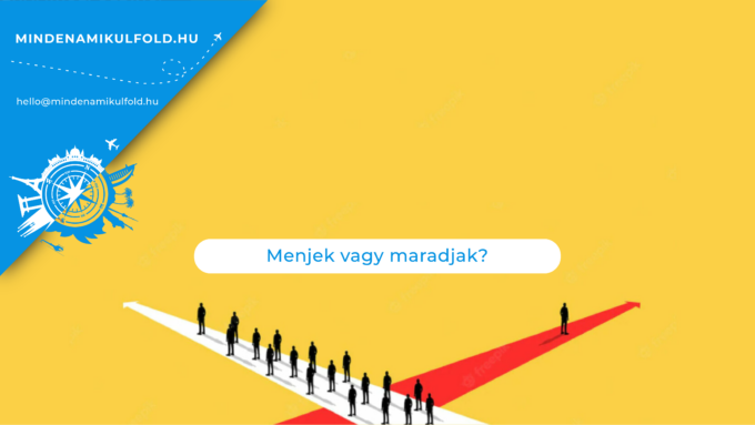 Napjaink történései miatt egyre többen felteszik maguknak a kérdést "menjek vagy maradjak?", segítünk tisztán látni! KATTINTS >>>